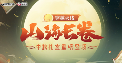 2023CF山海长卷中秋礼盒活动介绍-CF山海长卷中秋礼盒活动参与入口